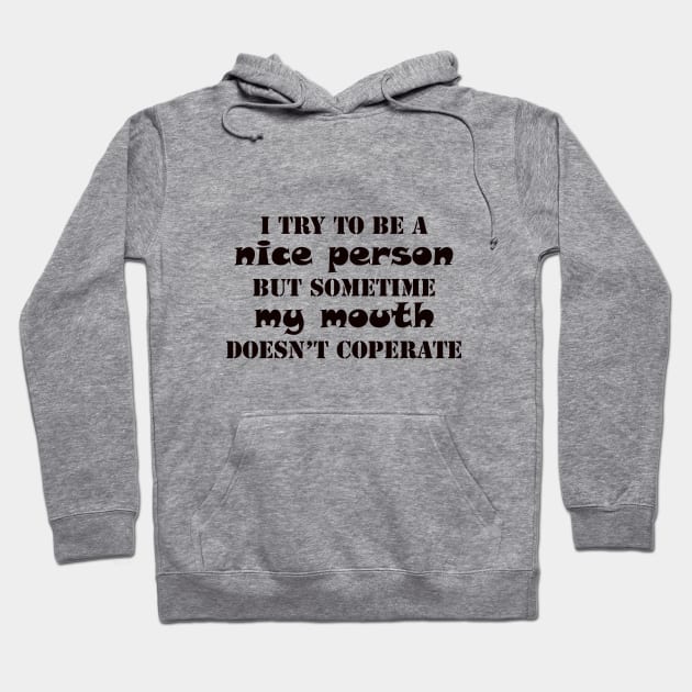 i try to a be nice person but my mouth doesn't cooperate funny saying Hoodie by happyhaven